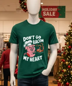 Don t Go Bacon My Heart pig shirt
