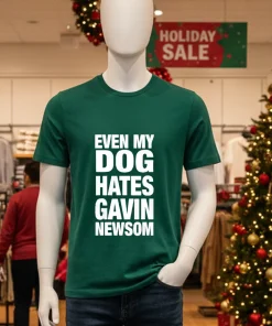 Even My Dog Hates Gavin Newsom T S   Green T Shirt