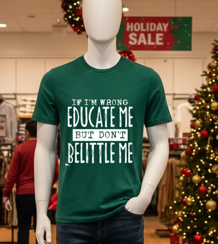 If I M Wrong Educate Me But Don T Belittle Me T S   Green T Shirt